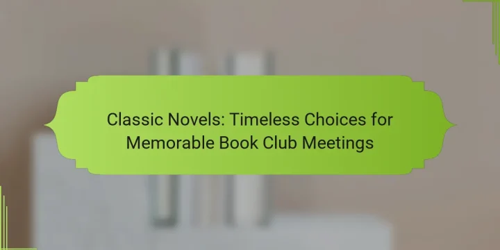 Classic Novels: Timeless Choices for Memorable Book Club Meetings