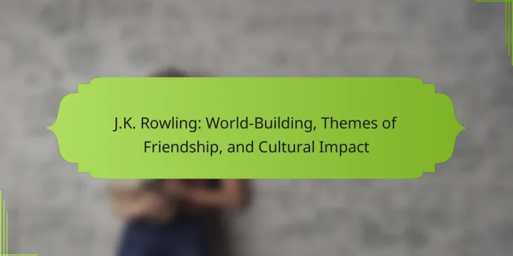J.K. Rowling: World-Building, Themes of Friendship, and Cultural Impact