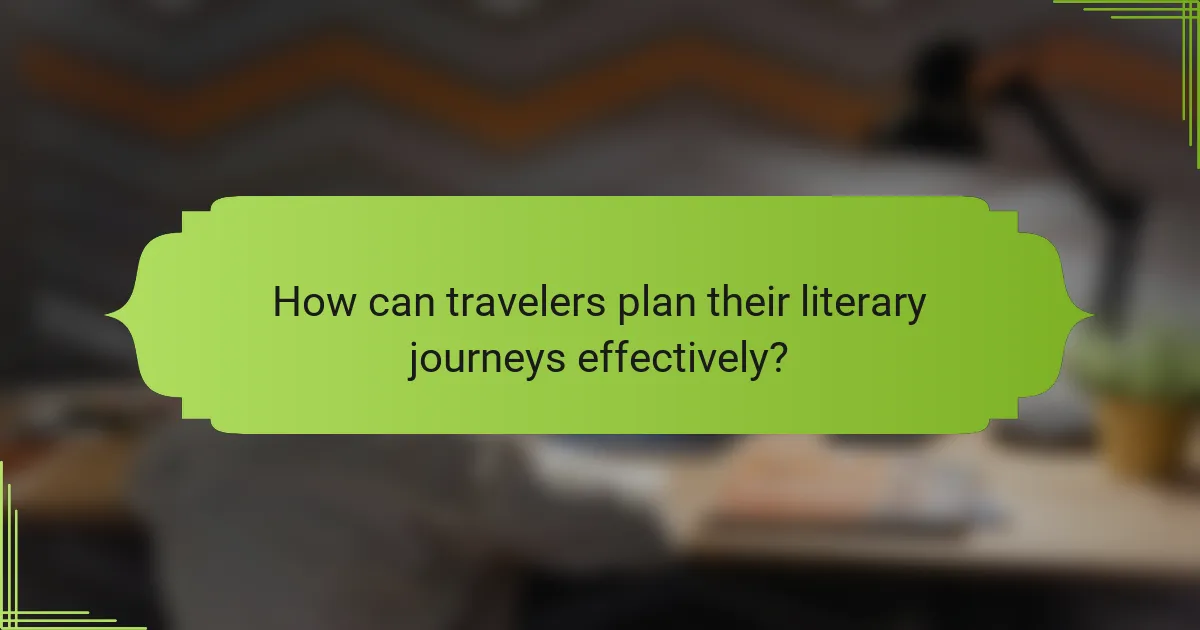 How can travelers plan their literary journeys effectively?