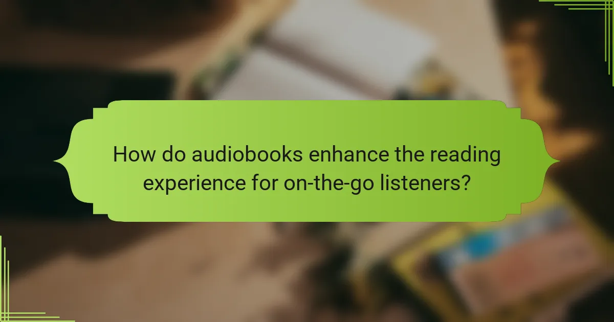 How do audiobooks enhance the reading experience for on-the-go listeners?