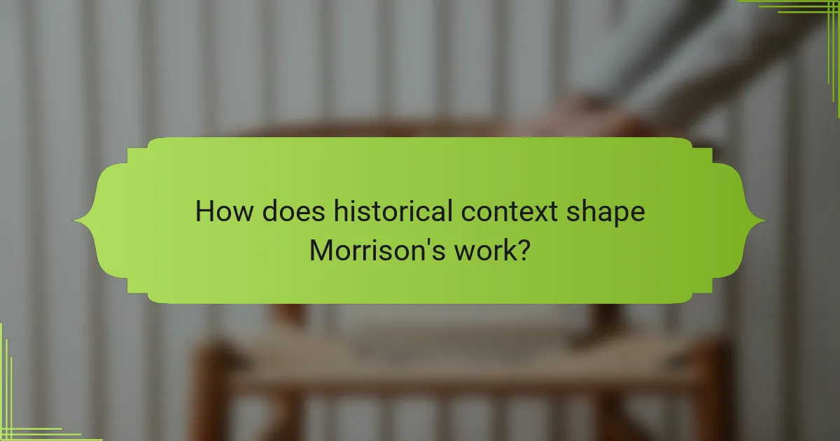 How does historical context shape Morrison's work?