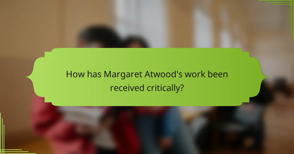 How has Margaret Atwood's work been received critically?