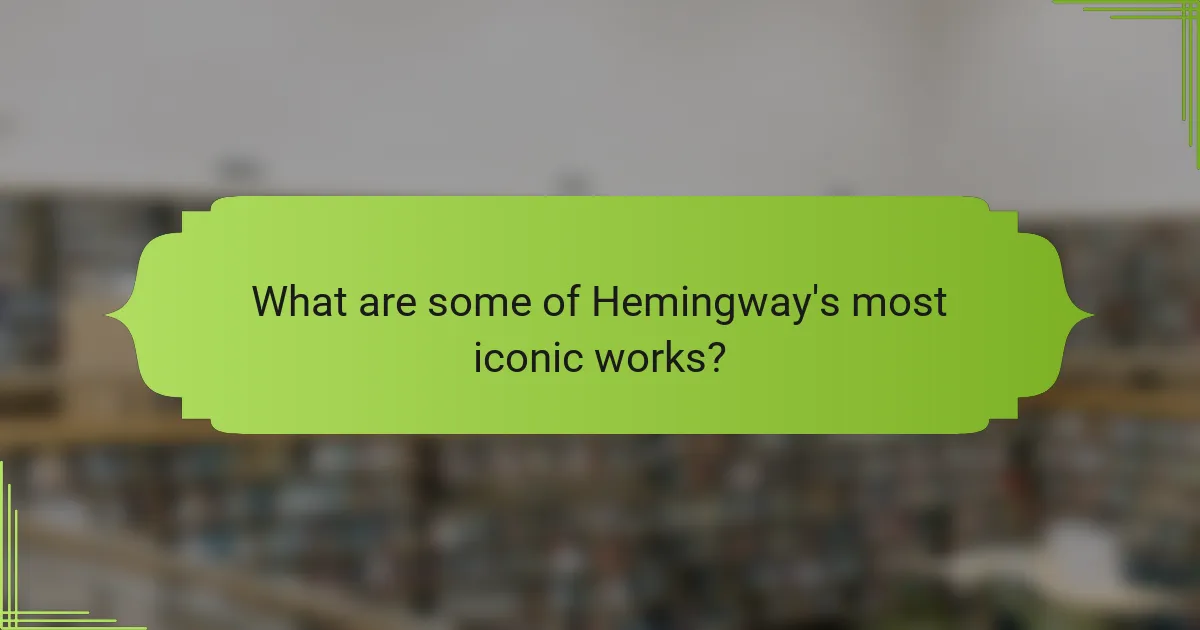 What are some of Hemingway's most iconic works?