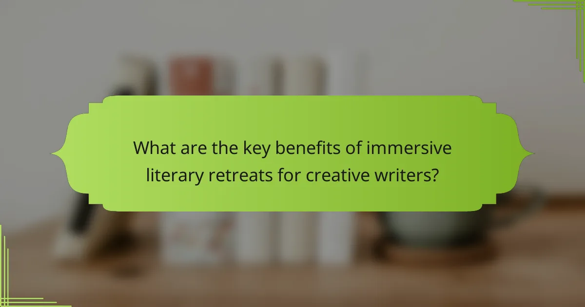 What are the key benefits of immersive literary retreats for creative writers?