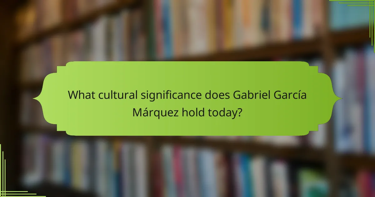 What cultural significance does Gabriel García Márquez hold today?
