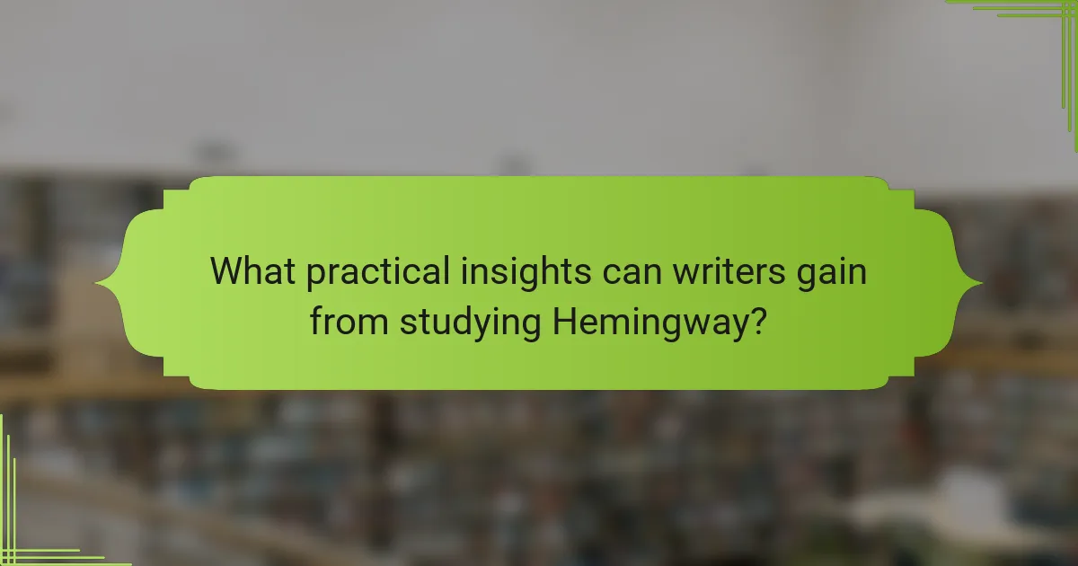 What practical insights can writers gain from studying Hemingway?
