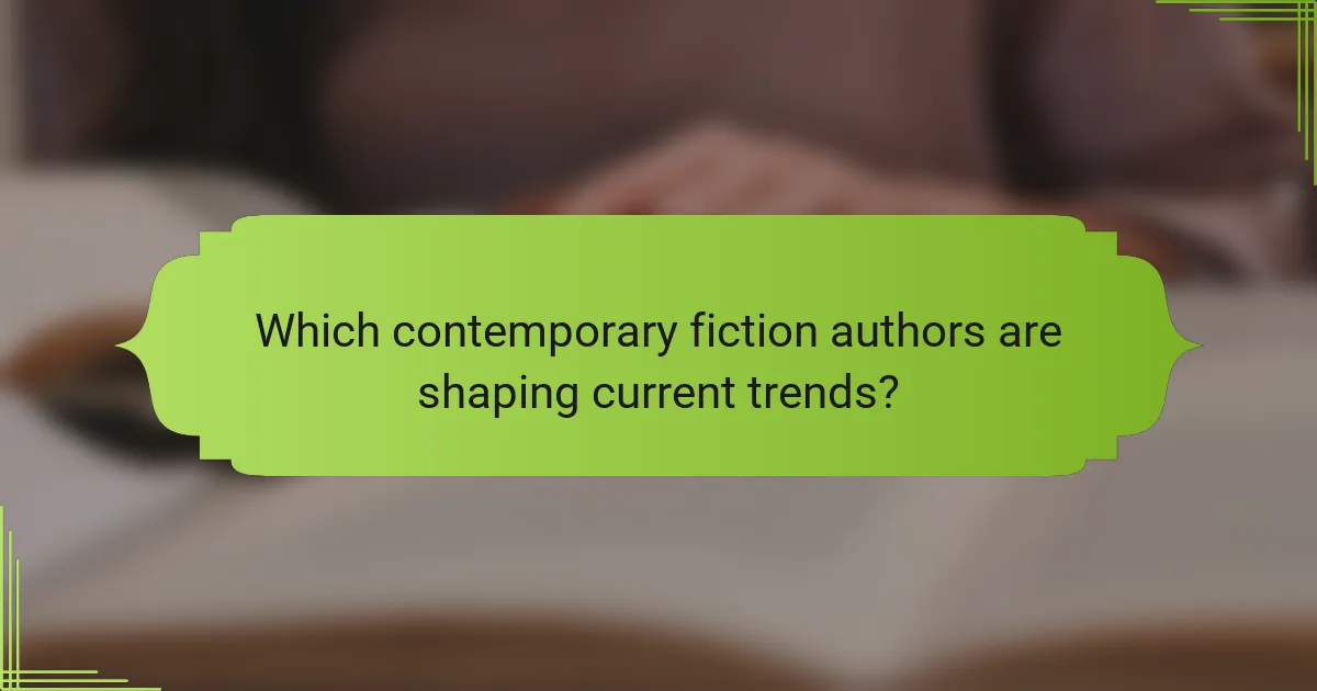 Which contemporary fiction authors are shaping current trends?