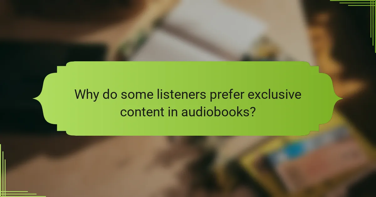 Why do some listeners prefer exclusive content in audiobooks?